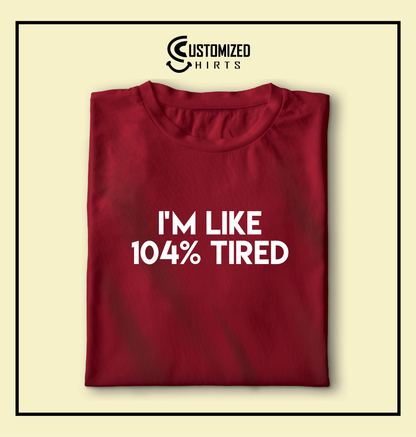 104% Tired Tshirt