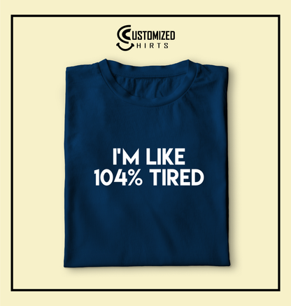 104% Tired Tshirt