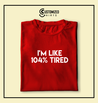 104% Tired Tshirt