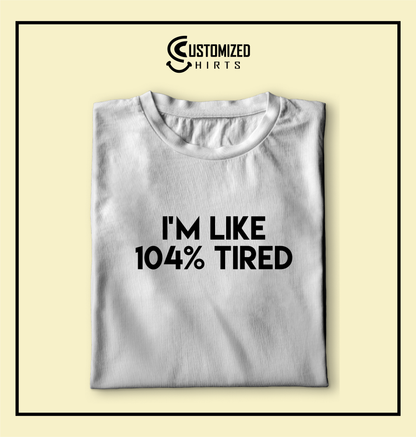 104% Tired Tshirt