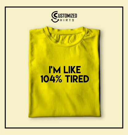 104% Tired Tshirt